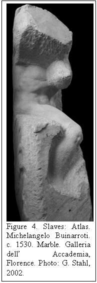 Text Box:  
Figure 4. Slaves: Atlas. Michelangelo Buinarroti. c. 1530. Marble. Galleria dell Accademia, Florence. Photo: G. Stahl, 2002.
